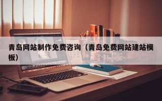 五指山青岛网站制作免费咨询（青岛免费网站建站模板）