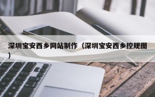 五指山深圳宝安西乡网站制作（深圳宝安西乡控规图）